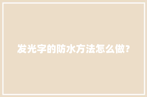 发光字的防水方法怎么做？