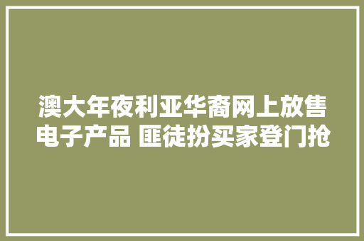 澳大年夜利亚华裔网上放售电子产品 匪徒扮买家登门抢夺