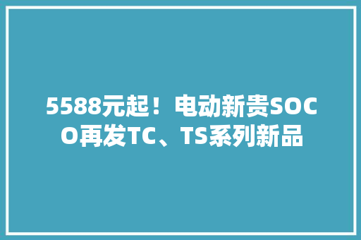 5588元起！电动新贵SOCO再发TC、TS系列新品