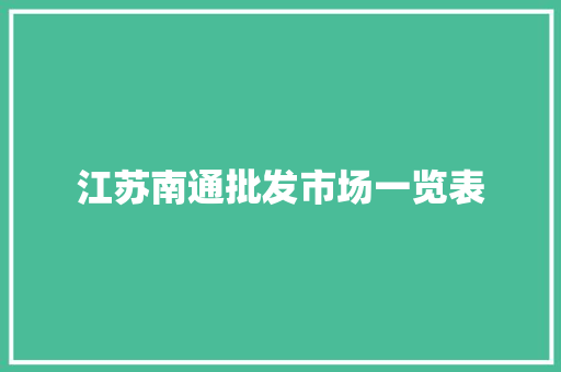 江苏南通批发市场一览表 江苏南通批发市场一览表 互联通信