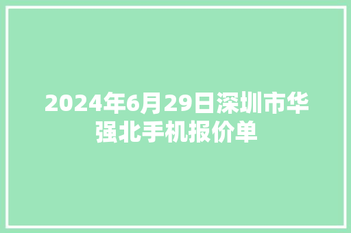 2024年6月29日深圳市华强北手机报价单