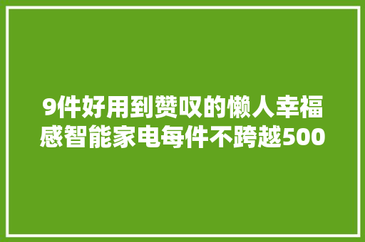 9件好用到赞叹的懒人幸福感智能家电每件不跨越500元
