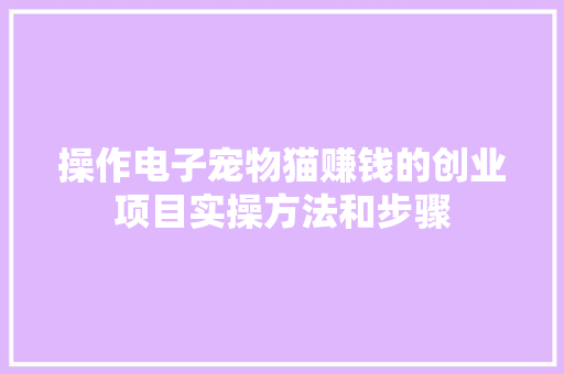 操作电子宠物猫赚钱的创业项目实操方法和步骤