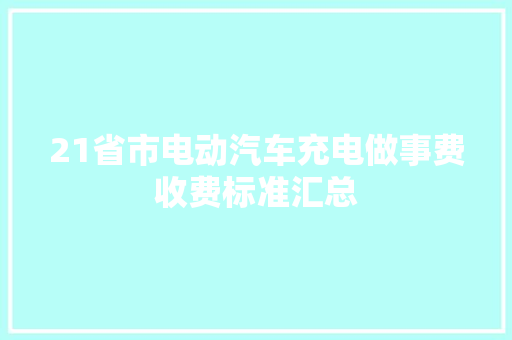 21省市电动汽车充电做事费收费标准汇总