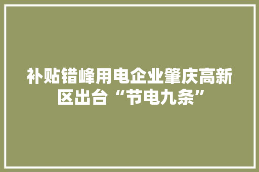 补贴错峰用电企业肇庆高新区出台“节电九条”