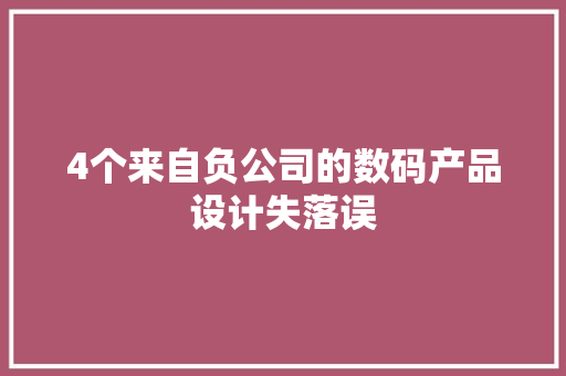 4个来自负公司的数码产品设计失落误