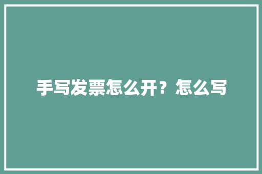 手写发票怎么开？怎么写