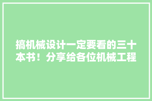 搞机械设计一定要看的三十本书！分享给各位机械工程师！