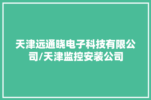 天津远通晓电子科技有限公司/天津监控安装公司
