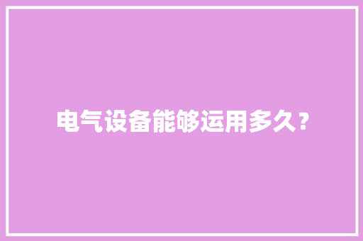 电气设备能够运用多久？