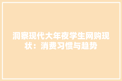 洞察现代大年夜学生网购现状：消费习惯与趋势