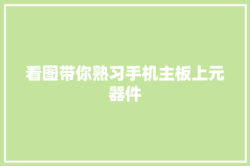 看图带你熟习手机主板上元器件 看图带你熟习手机主板上元器件 智能家居