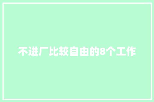 不进厂比较自由的8个工作