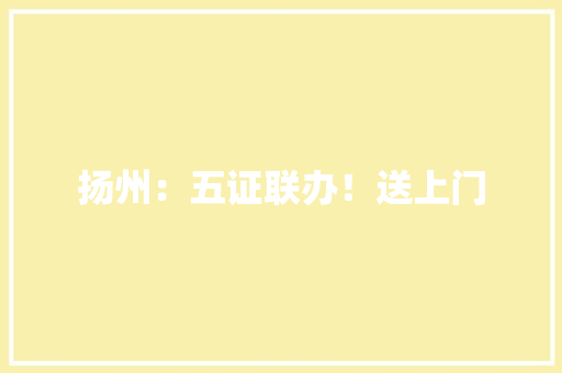 扬州：五证联办！送上门