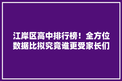 江岸区高中排行榜！全方位数据比拟究竟谁更受家长们青睐？