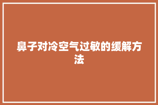 鼻子对冷空气过敏的缓解方法