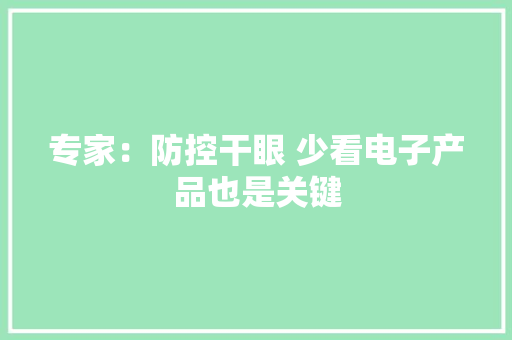 专家：防控干眼 少看电子产品也是关键