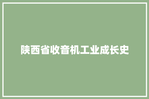 陕西省收音机工业成长史 陕西省收音机工业成长史 智能家居