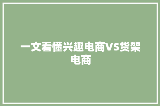 一文看懂兴趣电商VS货架电商 一文看懂兴趣电商VS货架电商 智能家居