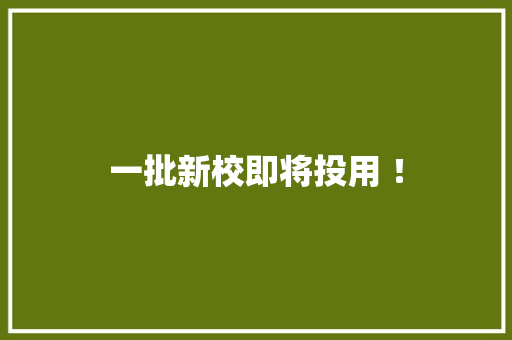 一批新校即将投用 ！