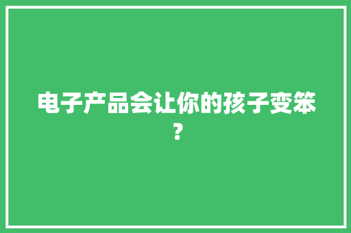 电子产品会让你的孩子变笨？