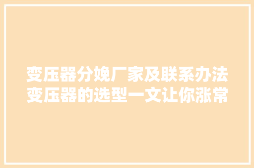 变压器分娩厂家及联系办法变压器的选型一文让你涨常识