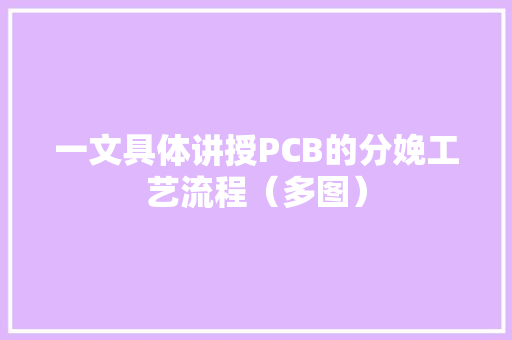 一文具体讲授PCB的分娩工艺流程（多图）