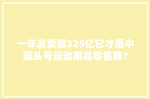 一年发卖额325亿它才是中国头号运动用品零售商？
