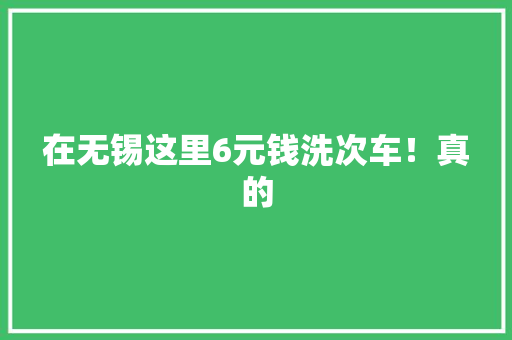 在无锡这里6元钱洗次车！真的