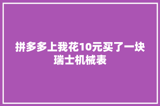 拼多多上我花10元买了一块瑞士机械表