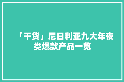 「干货」尼日利亚九大年夜类爆款产品一览