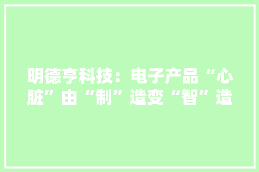 明德亨科技：电子产品“心脏”由“制”造变“智”造
