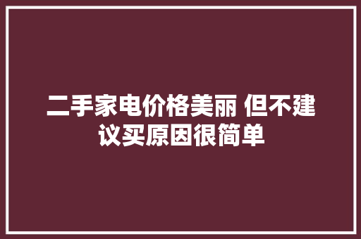 二手家电价格美丽 但不建议买原因很简单 二手家电价格美丽 但不建议买原因很简单 智能家居