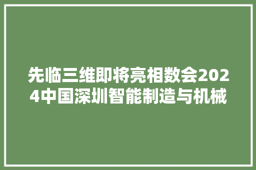 先临三维即将亮相数会2024中国深圳智能制造与机械人博览会 先临三维即将亮相数会2024中国深圳智能制造与机械人博览会 人工智能