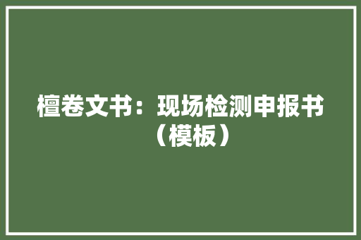 檀卷文书：现场检测申报书（模板）