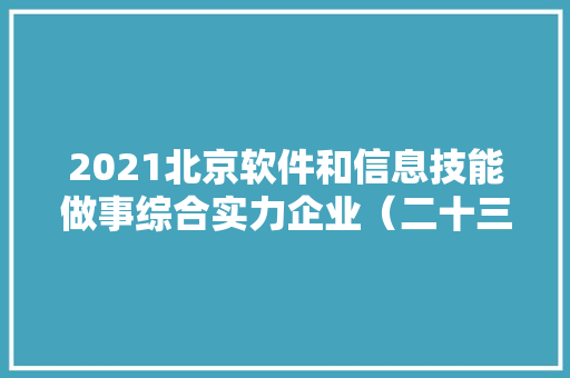 2021北京软件和信息技能做事综合实力企业（二十三）：神州数码信息做事股份有限公司 2021北京软件和信息技能做事综合实力企业（二十三）：神州数码信息做事股份有限公司 智能科技