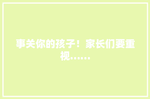 事关你的孩子！家长们要重视……
