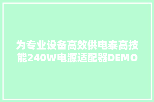 为专业设备高效供电泰高技能240W电源适配器DEMO解析