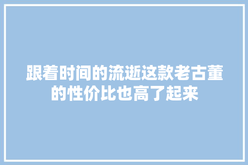 跟着时间的流逝这款老古董的性价比也高了起来 跟着时间的流逝这款老古董的性价比也高了起来 人工智能