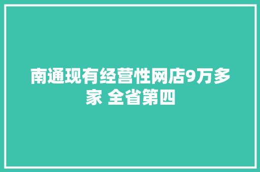 南通现有经营性网店9万多家 全省第四 南通现有经营性网店9万多家 全省第四 互联通信