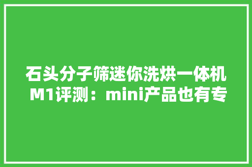 石头分子筛迷你洗烘一体机 M1评测：mini产品也有专业表现从此拜别手洗内衣
