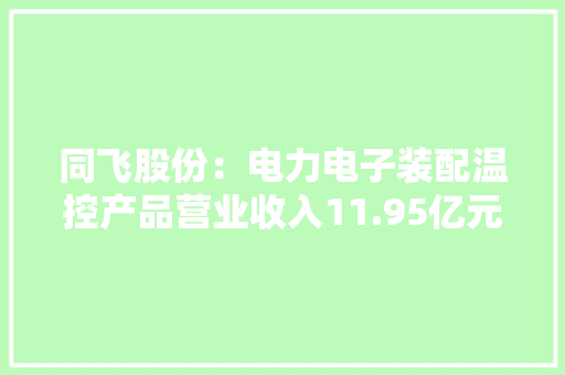 同飞股份：电力电子装配温控产品营业收入11.95亿元同比增长199.77%