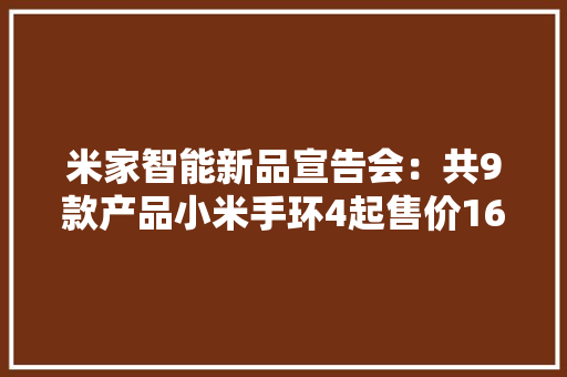 米家智能新品宣告会：共9款产品小米手环4起售价169元