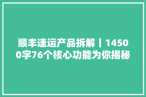 顺丰速运产品拆解丨14500字76个核心功能为你揭秘顺丰的快递世界 顺丰速运产品拆解丨14500字76个核心功能为你揭秘顺丰的快递世界 智能科技
