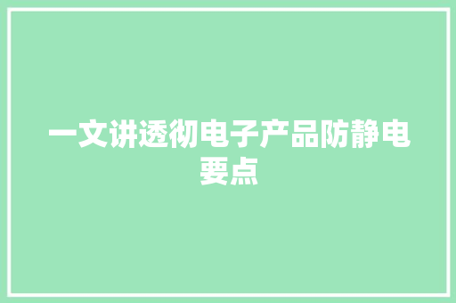 一文讲透彻电子产品防静电要点 一文讲透彻电子产品防静电要点 人工智能