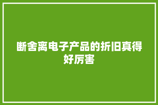 断舍离电子产品的折旧真得好厉害