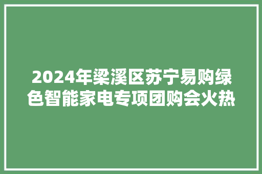2024年梁溪区苏宁易购绿色智能家电专项团购会火热启动
