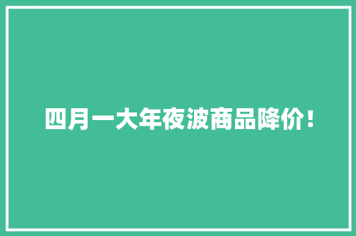 四月一大年夜波商品降价！