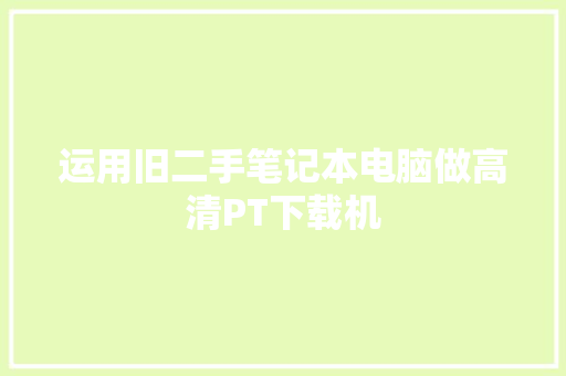 运用旧二手笔记本电脑做高清PT下载机
