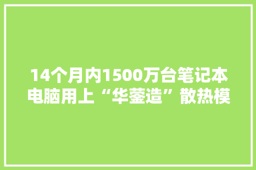 14个月内1500万台笔记本电脑用上“华蓥造”散热模组  四川广安“退烧神器”畅销世界